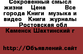 Сокровенный смысл жизни. › Цена ­ 500 - Все города Книги, музыка и видео » Книги, журналы   . Ростовская обл.,Каменск-Шахтинский г.